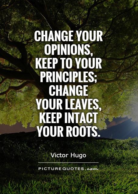 Change your opinions,  keep to your principles; change  your leaves,  keep intact your roots Picture Quote #1