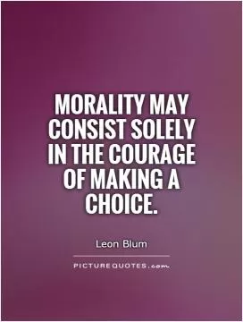 Morality may consist solely in the courage of making a choice Picture Quote #1