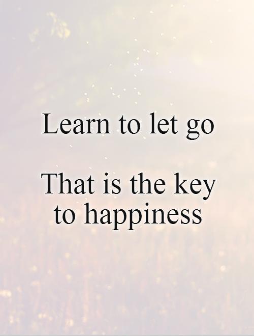 Learn to let go   That is the key  to happiness Picture Quote #1