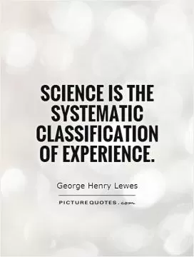 Science is the systematic classification of experience Picture Quote #1