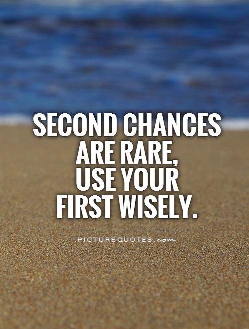 Second chances are rare,  use your  first wisely Picture Quote #1
