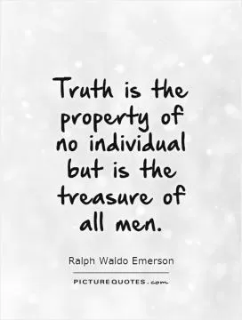 Truth is the property of no individual but is the treasure of all men Picture Quote #1