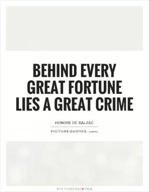 Behind every great fortune lies a great crime Picture Quote #1