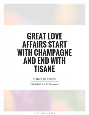 Great love affairs start with Champagne and end with tisane Picture Quote #1