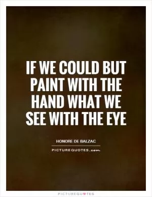 If we could but paint with the hand what we see with the eye Picture Quote #1