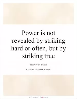 Power is not revealed by striking hard or often, but by striking true Picture Quote #1