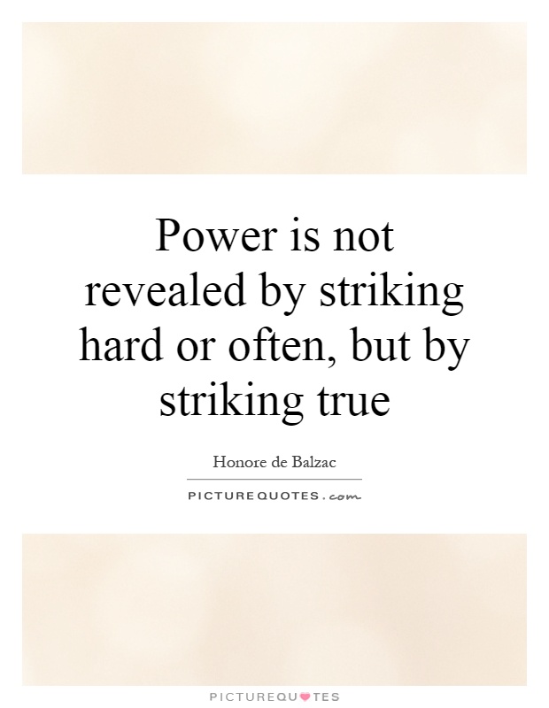 Power is not revealed by striking hard or often, but by striking true Picture Quote #1