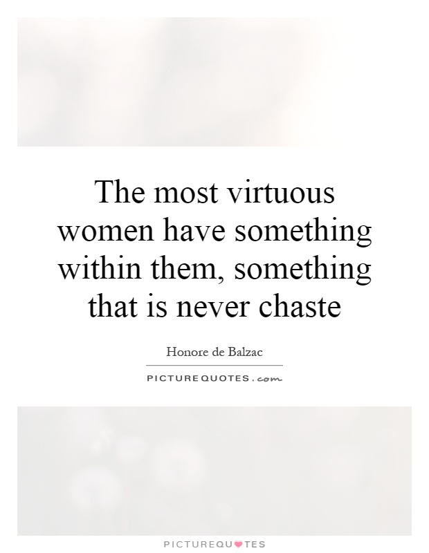 The most virtuous women have something within them, something that is never chaste Picture Quote #1