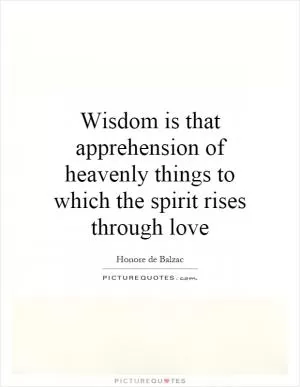 Wisdom is that apprehension of heavenly things to which the spirit rises through love Picture Quote #1