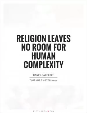 Religion leaves no room for human complexity Picture Quote #1