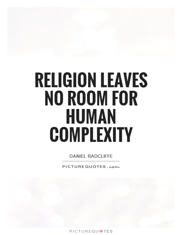 Religion leaves no room for human complexity Picture Quote #1