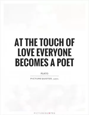 At the touch of love everyone becomes a poet Picture Quote #1