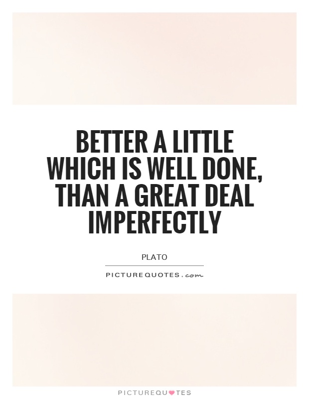 Better a little which is well done, than a great deal imperfectly Picture Quote #1