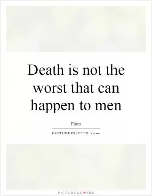 Death is not the worst that can happen to men Picture Quote #1