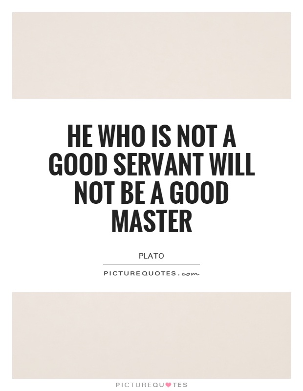 He who is not a good servant will not be a good master Picture Quote #1