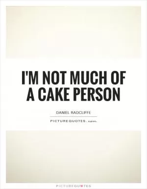 I'm not much of a cake person Picture Quote #1