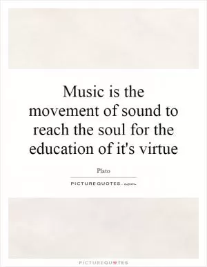 Music is the movement of sound to reach the soul for the education of it's virtue Picture Quote #1