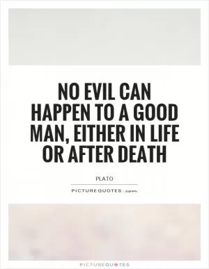 No evil can happen to a good man, either in life or after death Picture Quote #1