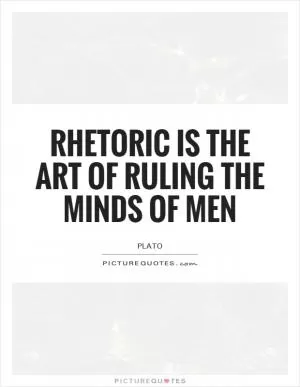 Rhetoric is the art of ruling the minds of men Picture Quote #1
