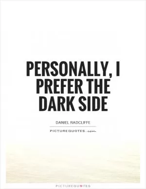 Personally, I prefer the dark side Picture Quote #1