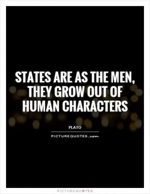 States are as the men, they grow out of human characters Picture Quote #1