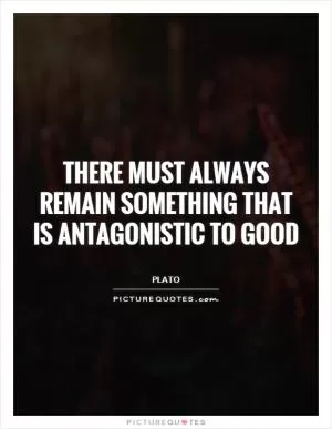 There must always remain something that is antagonistic to good Picture Quote #1