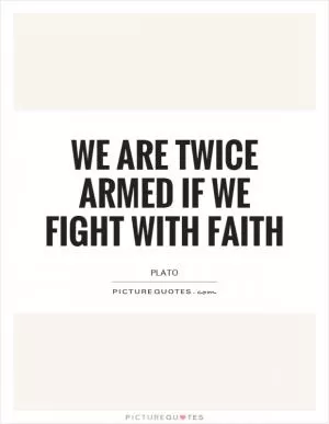 We are twice armed if we fight with faith Picture Quote #1