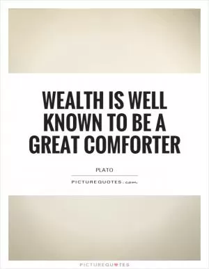 Wealth is well known to be a great comforter Picture Quote #1