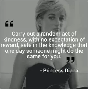 Carry out a random act of kindness, with no expectation of reward, safe in the knowledge that one day someone might do the same for you Picture Quote #1
