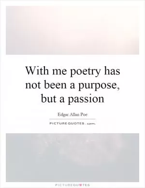 With me poetry has not been a purpose, but a passion Picture Quote #1
