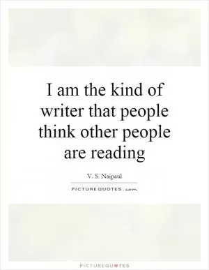 I am the kind of writer that people think other people are reading Picture Quote #1