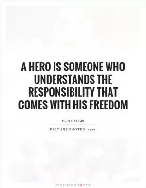 A hero is someone who understands the responsibility that comes with his freedom Picture Quote #1