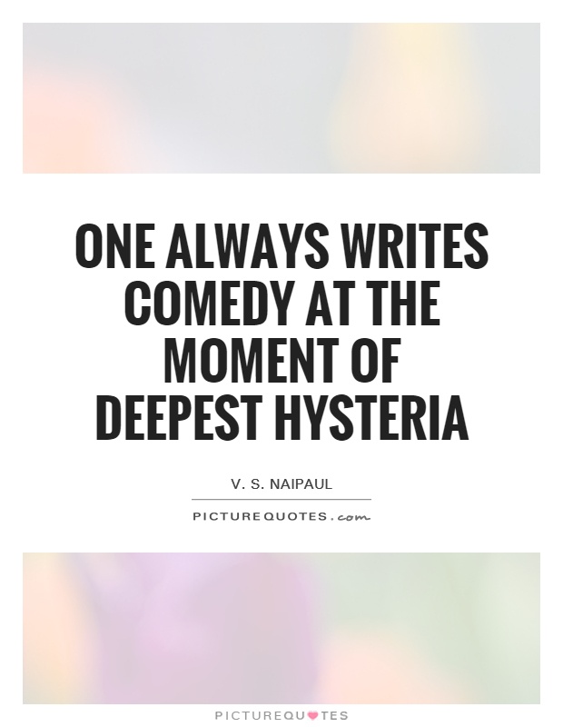 One always writes comedy at the moment of deepest hysteria Picture Quote #1