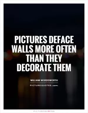 Pictures deface walls more often than they decorate them Picture Quote #1