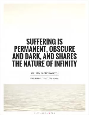 Suffering is permanent, obscure and dark, And shares the nature of infinity Picture Quote #1