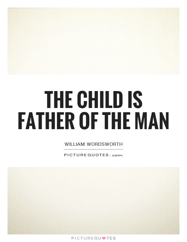 The child is father of the man Picture Quote #1