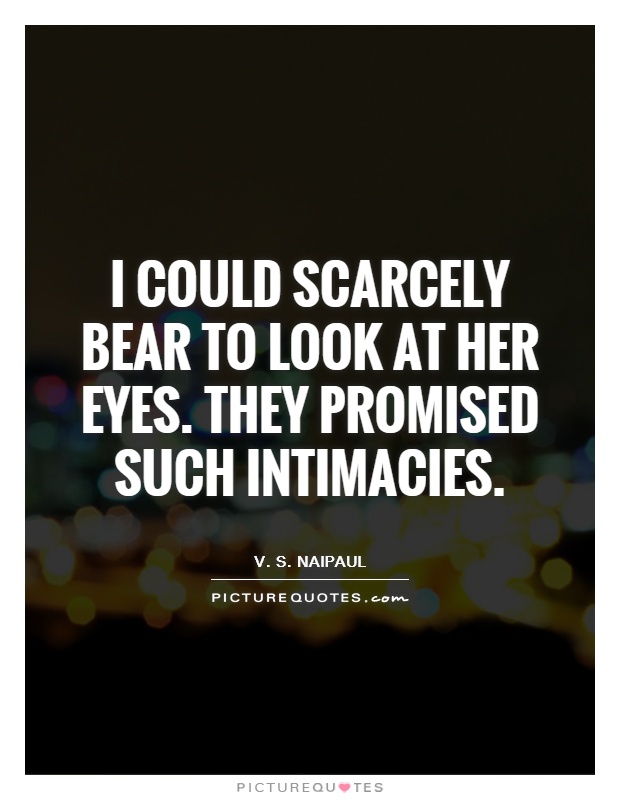 I could scarcely bear to look at her eyes. They promised such intimacies Picture Quote #1