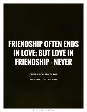 Friendship often ends in love; but love in friendship - never Picture Quote #1