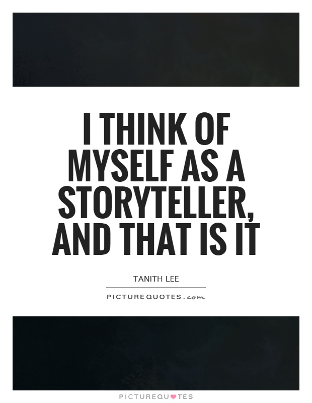 I think of myself as a storyteller, and that is it Picture Quote #1