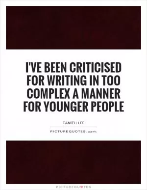 I've been criticised for writing in too complex a manner for younger people Picture Quote #1