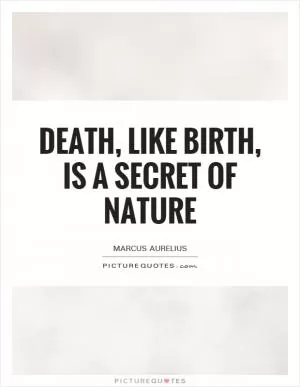 Death, like birth, is a secret of nature Picture Quote #1