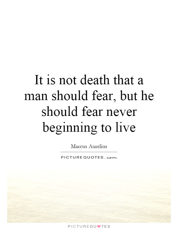 It is not death that a man should fear, but he should fear never beginning to live Picture Quote #1