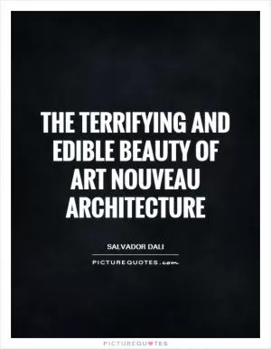 The terrifying and edible beauty of Art Nouveau architecture Picture Quote #1