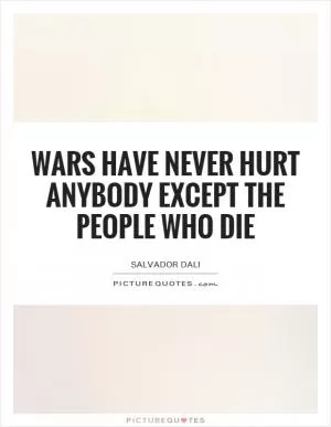 Wars have never hurt anybody except the people who die Picture Quote #1