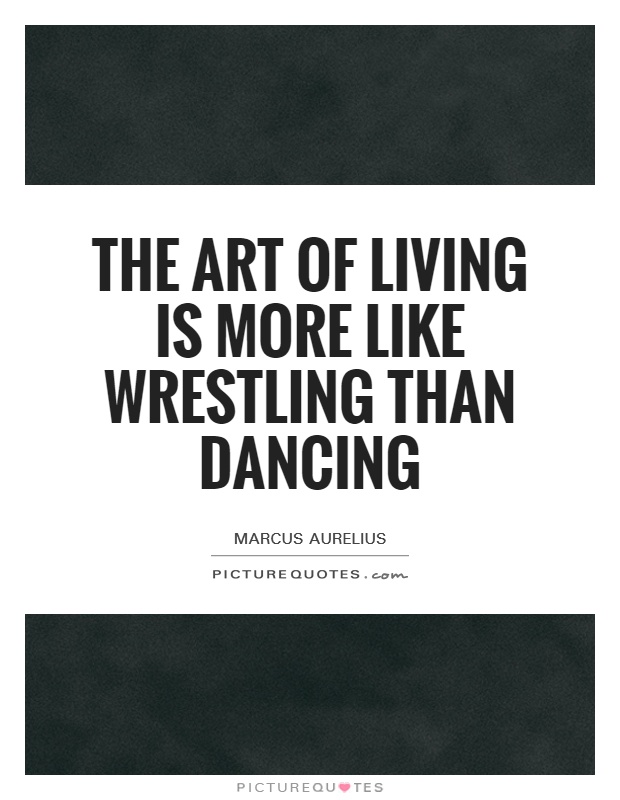 The art of living is more like wrestling than dancing Picture Quote #1