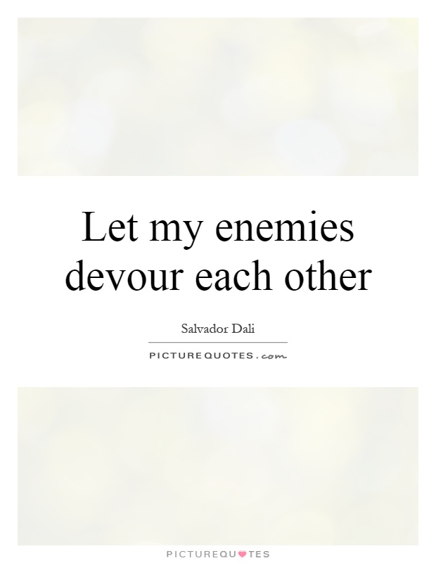 Let my enemies devour each other Picture Quote #1