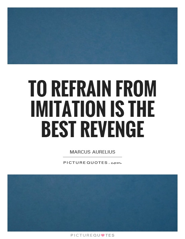To refrain from imitation is the best revenge Picture Quote #1