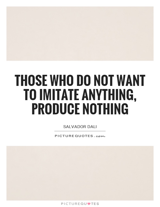 Those who do not want to imitate anything, produce nothing Picture Quote #1
