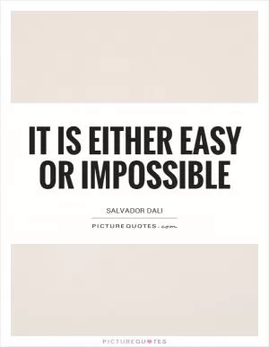 It is either easy or impossible Picture Quote #1