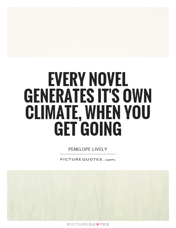 Every novel generates it's own climate, when you get going Picture Quote #1